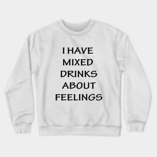 I Have Mixed Drinks About Feelings Crewneck Sweatshirt